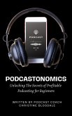 Podcastonomics: Unlocking The Secrets of Profitable Podcasting For Beginners (eBook, ePUB)
