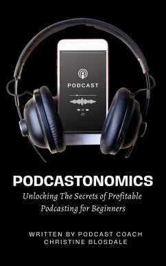 Cover Podcastonomics: Unlocking The Secrets of Profitable Podcasting For Beginners (eBook, ePUB)