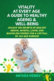 Vitality at Every Age: A Guide to Healthy Ageing and Well-Being Unlock the Secrets of Healthy Ageing, Mindful Living, and Boundless Energy for a Life Full of Joy and Purpose (Senior Health) (eBook, ePUB)