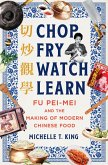 Chop Fry Watch Learn: Fu Pei-mei and the Making of Modern Chinese Food (eBook, ePUB)