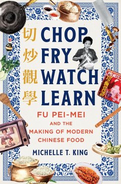 Chop Fry Watch Learn: Fu Pei-mei and the Making of Modern Chinese Food (eBook, ePUB) - King, Michelle T.