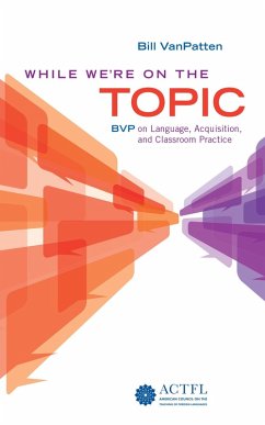 While We're On the Topic: BVP on Language, Acquisition, and Classroom Practice (eBook, ePUB) - Vanpatten, Bill