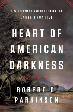 Heart of American Darkness: Bewilderment and Horror on the Early Frontier (eBook, ePUB) - Parkinson, Robert G.