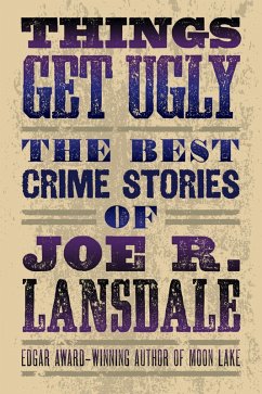 Things Get Ugly: The Best Crime Fiction of Joe R. Lansdale (eBook, ePUB) - Lansdale, Joe R.