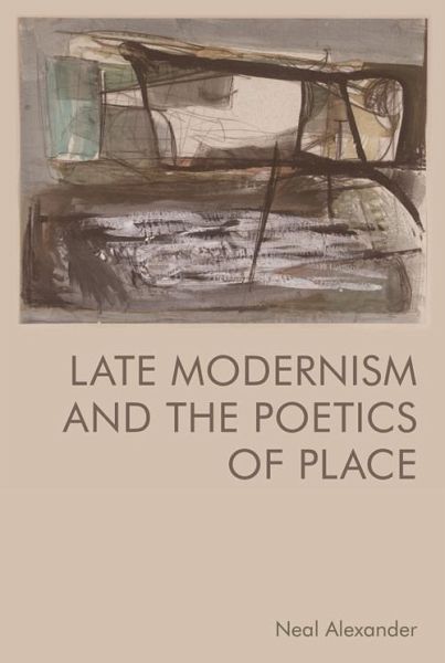 Late Modernism and the Poetics of Place (eBook, PDF) Late Modernism and the Poetics of Place (eBook, PDF)