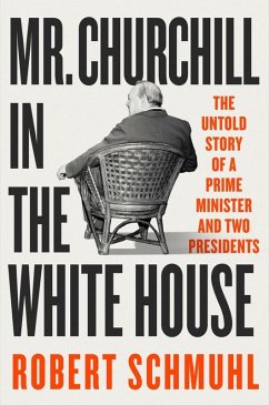 Mr. Churchill in the White House: The Untold Story of a Prime Minister and Two Presidents (eBook, ePUB) - Schmuhl, Robert