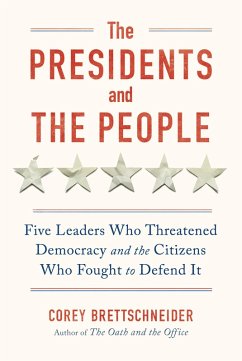 The Presidents and the People: Five Leaders Who Threatened Democracy and the Citizens Who Fought to Defend It (eBook, ePUB) - Brettschneider, Corey