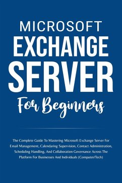 Microsoft Exchange Server For Beginners: The Complete Guide To Mastering Microsoft Exchange Server For Businesses And Individuals (Computer/Tech) (eBook, ePUB) - Lumiere, Voltaire