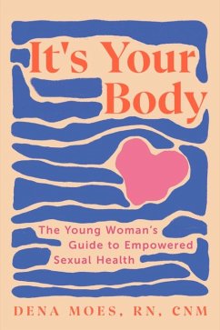 It's Your Body: The Young Woman's Guide to Empowered Sexual Health (eBook, ePUB) - Moes, Dena