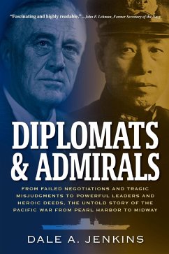 Diplomats & Admirals: From Failed Negotiations and Tragic Misjudgments to Powerful Leaders and Heroic Deeds, the Untold Story of the Pacific War from Pearl Harbor to Midway (eBook, ePUB) - Jenkins, Dale A.