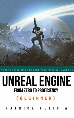 Unreal Engine From Zero to Proficiency (Beginner) (eBook, ePUB) - Felicia, Patrick