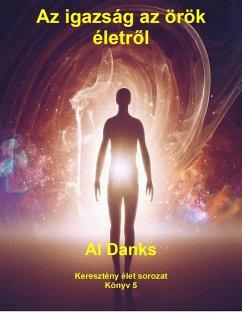 Az igazság az örök életrol (Keresztény élet sorozat, #5) (eBook, ePUB) - Danks, Al