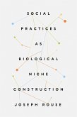 Social Practices as Biological Niche Construction (eBook, ePUB) Social Practices as Biological Niche Construction (eBook, ePUB)