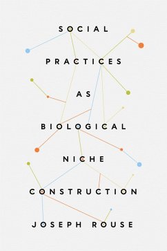 Social Practices as Biological Niche Construction (eBook, ePUB) - Joseph Rouse, Rouse