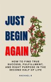 Just Begin Again: How To Find True Success, Fulfillment, And Right Purpose In The Second Half Of Life (eBook, ePUB)