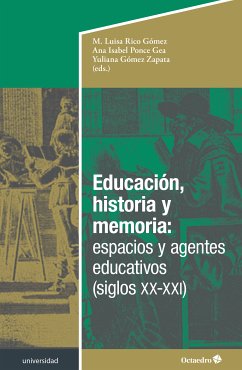 Educación, historia y memoria: espacios y agentes educativos (siglos XX-XXI) (eBook, PDF) - Rico Gómez, María Luisa; Ponce Gea, Ana Isabel; Gómez zapata, Yuliana