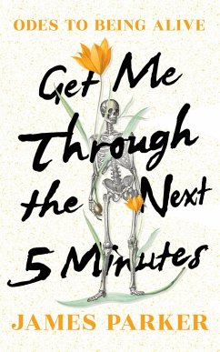 Get Me Through the Next Five Minutes: Odes to Being Alive (eBook, ePUB) - Parker, James