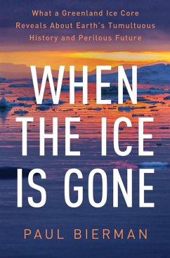 When the Ice Is Gone: What a Greenland Ice Core Reveals About Earth's Tumultuous History and Perilous Future (eBook, ePUB) - Bierman, Paul