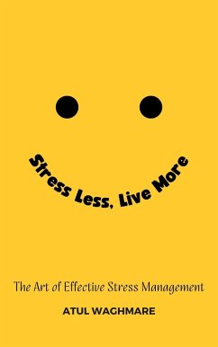 Stress Less Live More - The Art of Effective Stress Management (eBook, ePUB) - Waghmare, Atul