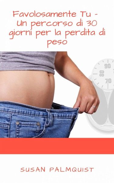 Favolosamente Tu - Un percorso di 30 giorni per la perdita di peso (eBook, ePUB)