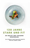 120 Jahre Stark und Fit - Die Macht der Veganen Ernährung NEU 2023 (eBook, ePUB)