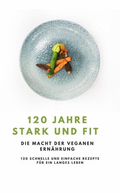 120 Jahre Stark und Fit - Die Macht der Veganen Ernährung NEU 2023 (eBook, ePUB) - Kitchen Team, Young Hot