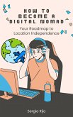 How to Become a Digital Nomad: Your Roadmap to Location Independence (eBook, ePUB)