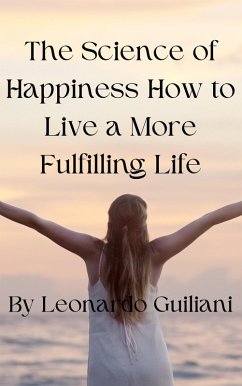 The Science of Happiness How to Live a More Fulfilling Life (eBook, ePUB) - Guiliani, Leonardo