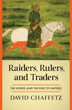 Raiders, Rulers, and Traders: The Horse and the Rise of Empires (eBook, ePUB) - Chaffetz, David