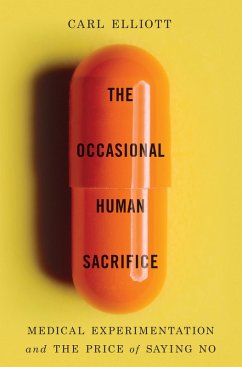 The Occasional Human Sacrifice: Medical Experimentation and the Price of Saying No (eBook, ePUB) - Elliott, Carl