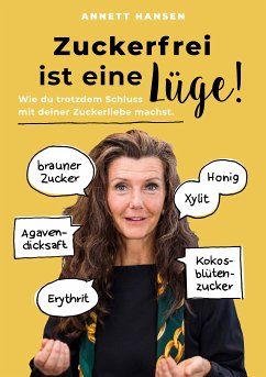 Zuckerfrei ist eine Lüge! (eBook, ePUB) - Hansen, Annett