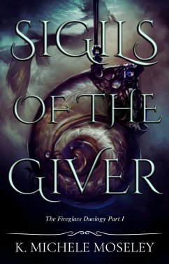 Sigils of the Giver (The Fireglass Duology, #1) (eBook, ePUB) - Moseley, K. Michele