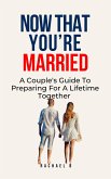 Now That You're Married: A Couple's Guide To Preparing For A Lifetime Together (eBook, ePUB)