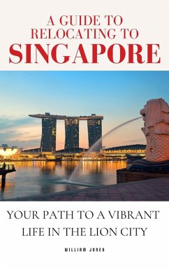 Cover A Guide to Relocating to Singapore: Your Path to a Vibrant Life in the Lion City (eBook, ePUB)