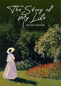 Story of My Life: The Original 1903 Unabridged and Complete Edition (Helen Keller Classics) (eBook, ePUB) - Helen Keller, Keller