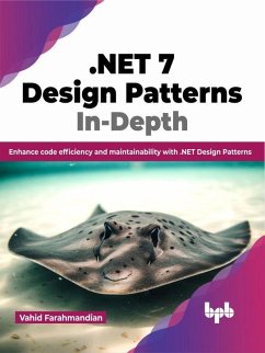 .NET 7 Design Patterns In-Depth: Enhance Code Efficiency and Maintainability with .NET Design Patterns (eBook, ePUB) - Farahmandian, Vahid