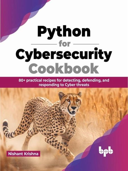 Python for Cybersecurity Cookbook: 80+ practical recipes for detecting, defending, and responding to Cyber threats (eBook, ePUB) Python for Cybersecurity Cookbook: 80+ practical recipes for detecting, defending, and responding to Cyber threats (eBook, ePUB)