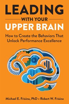 Leading with Your Upper Brain: How to Create the Behaviors That Unlock Performance Excellence (eBook, ePUB) - Frisina, Robert W.; Frisina, Michael E.