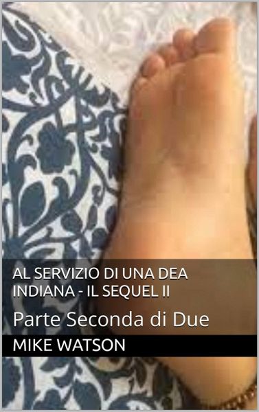 Al Servizio di una Dea Indiana - Il Sequel II (eBook, ePUB) Al Servizio di una Dea Indiana - Il Sequel II (eBook, ePUB)