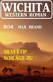 Silvertip schlägt zu: Wichita Western Roman 134 (eBook, ePUB)