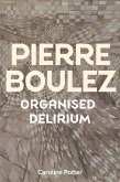 Pierre Boulez: Organised Delirium (eBook, ePUB)