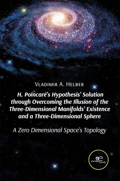 H. Poincaré's Hypothesis' Solution through Overcoming the Illusion of the Three-Dimensional Manifolds' Existence and a Three-Dimensional Sphere (eBook, ePUB) - Helber Vladimir, A.