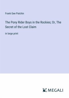 The Pony Rider Boys in the Rockies; Or, The Secret of the Lost Claim - Patchin, Frank Gee