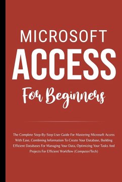 Microsoft Access For Beginners: The Complete Step-By-Step User Guide For Mastering Microsoft Access, Creating Your Database For Managing Data And Opti - Lumiere, Voltaire