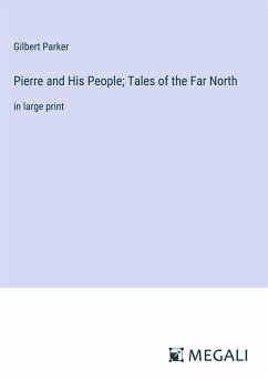 Pierre and His People; Tales of the Far North - Parker, Gilbert