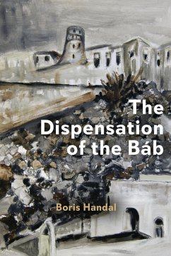 The Dispensation of the Báb - Handal, Boris