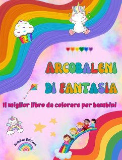 Arcobaleni di fantasia - Il miglior libro da colorare per bambini - Unicorni, animali, bambini, dolci e altro ancora - Editions, Kidsfun