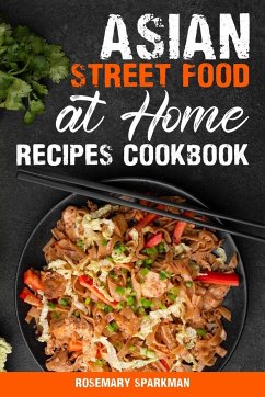 Asian Street Food at Home Recipes Cookbook - Sparkman, Rosemary