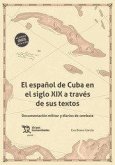 El español de Cuba en el siglo XIX a través de sus textos. Documentación militar y diarios de combate El español de Cuba en el siglo XIX a través de sus textos. Documentación militar y diarios de combate