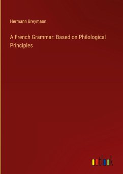 A French Grammar: Based on Philological Principles